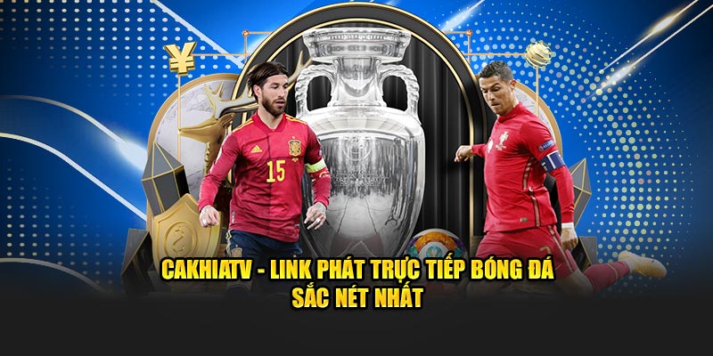 CakhiaTV - Link Trực Tiếp Bóng Đá Cà Khịa - Trang Ca khia TV